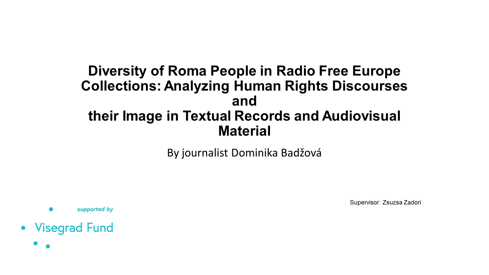 Bc. Dominika Badžová, DisArt.: O archivos andro Phundrado khetaňiben. O averipena maškar o Roma andro kolekciji andro Radijo Slobodno Europa. E analiza pro diskurzi pal o manušikane čačipena andro audijovizualna materijala